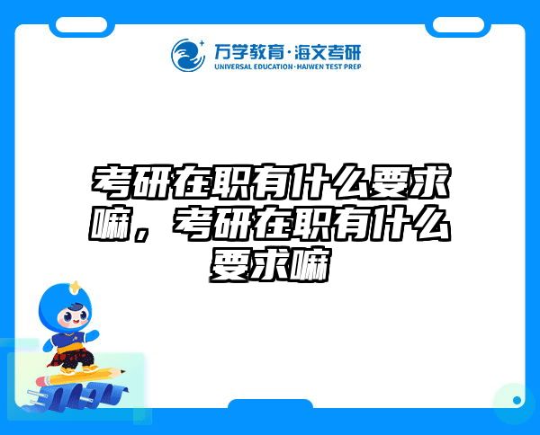考研在职有什么要求嘛，考研在职有什么要求嘛
