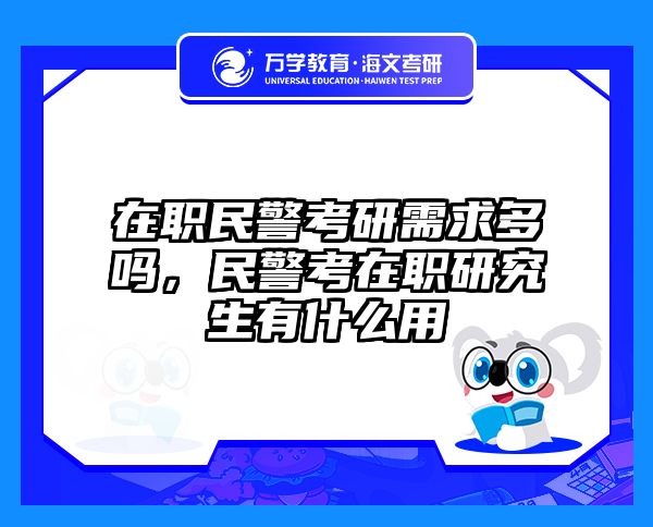 在职民警考研需求多吗，民警考在职研究生有什么用