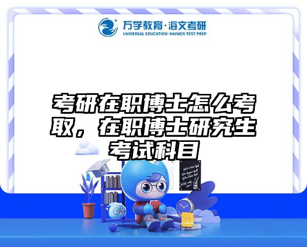 考研在职博士怎么考取，在职博士研究生考试科目