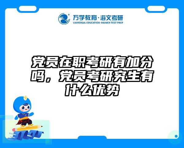 党员在职考研有加分吗，党员考研究生有什么优势