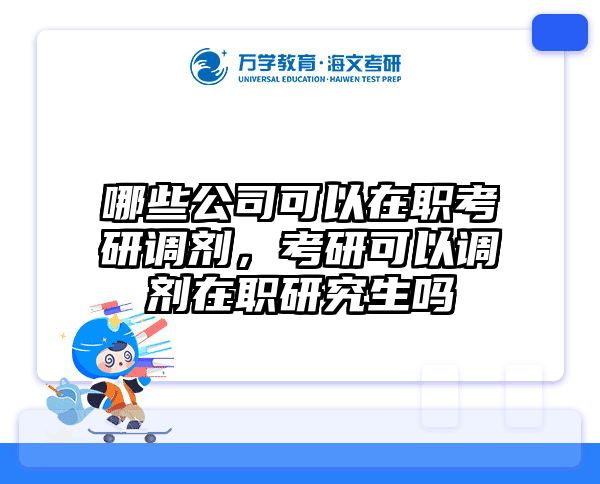 哪些公司可以在职考研调剂，考研可以调剂在职研究生吗