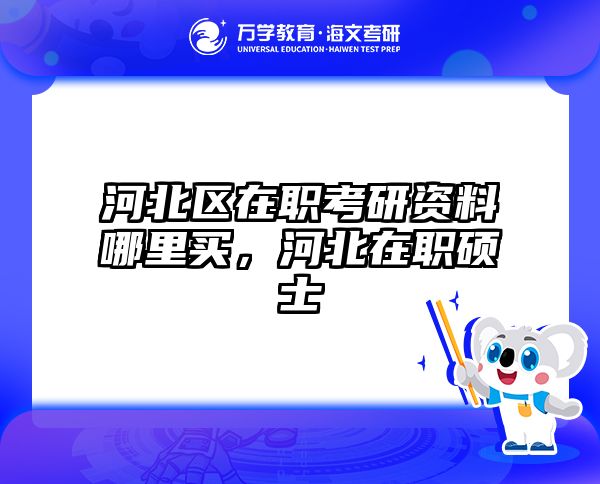 河北区在职考研资料哪里买，河北在职硕士