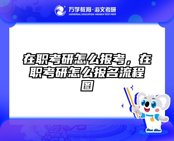 在职考研怎么报考，在职考研怎么报名流程图
