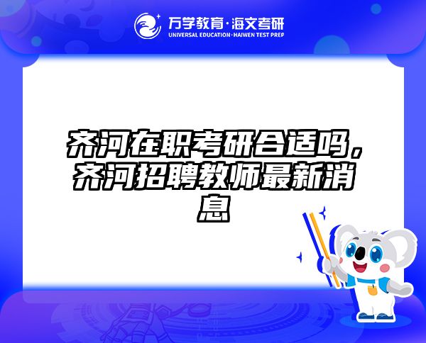 齐河在职考研合适吗，齐河招聘教师最新消息
