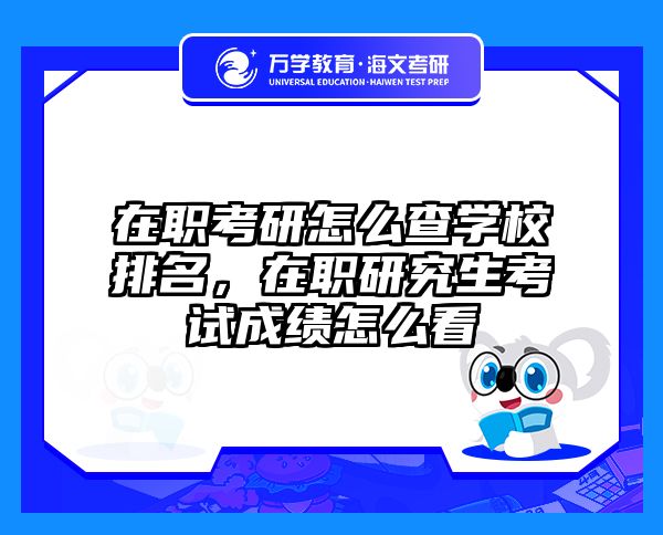 在职考研怎么查学校排名，在职研究生考试成绩怎么看