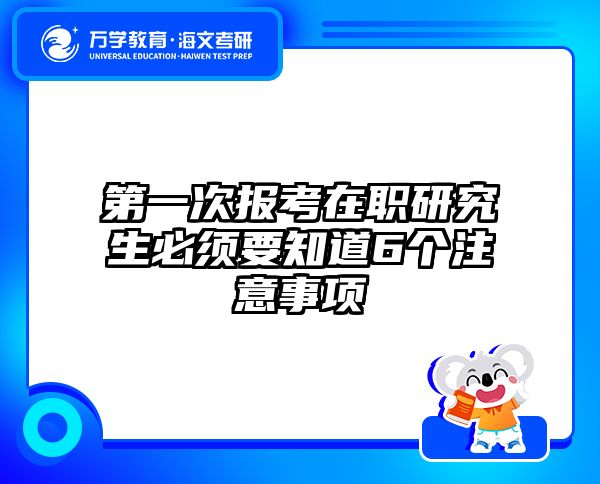 第一次报考在职研究生必须要知道6个注意事项