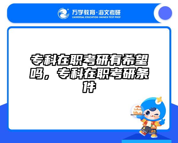 专科在职考研有希望吗，专科在职考研条件