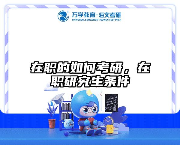 在职的如何考研，在职研究生条件