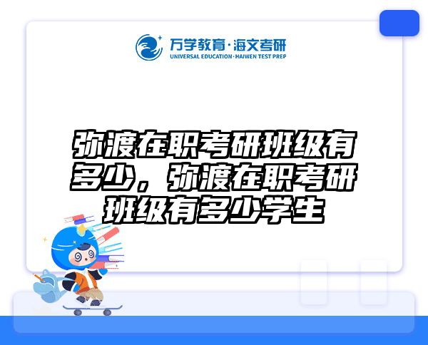 弥渡在职考研班级有多少，弥渡在职考研班级有多少学生