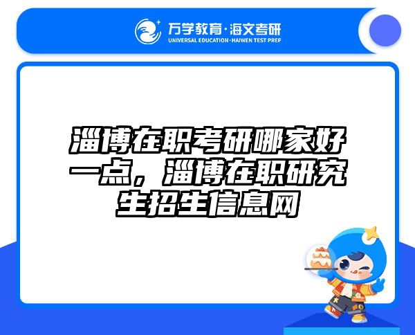 淄博在职考研哪家好一点，淄博在职研究生招生信息网