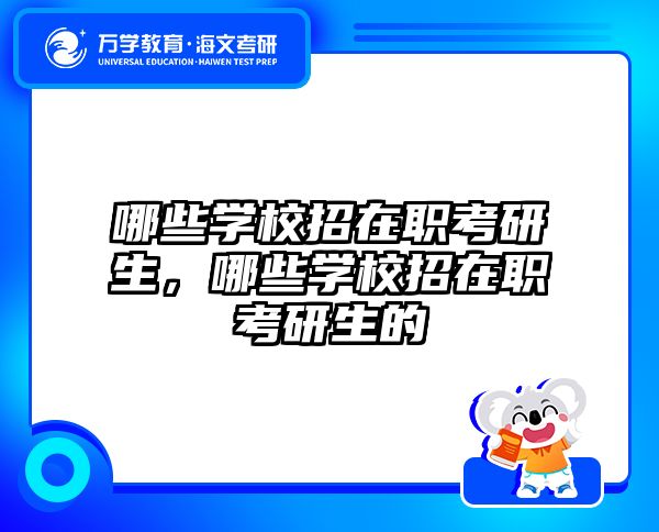 哪些学校招在职考研生，哪些学校招在职考研生的