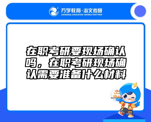 在职考研要现场确认吗，在职考研现场确认需要准备什么材料