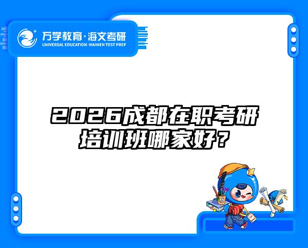 2026成都在职考研培训班哪家好？