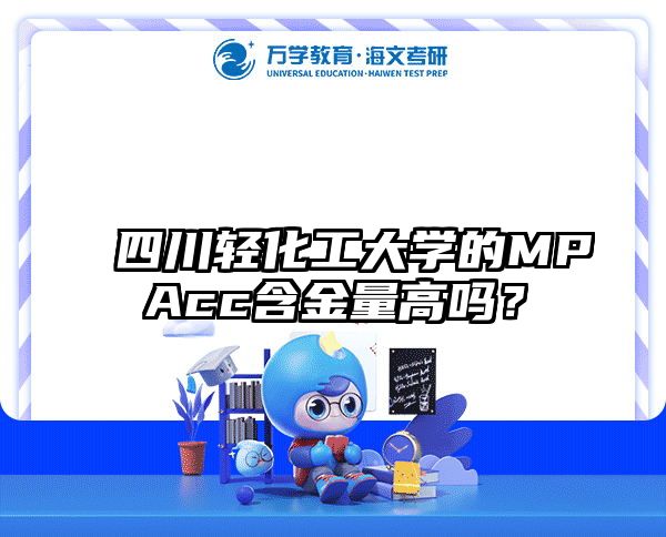 四川轻化工大学的MPAcc含金量高吗？