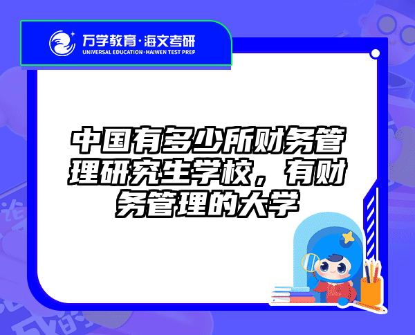 中国有多少所财务管理研究生学校，有财务管理的大学