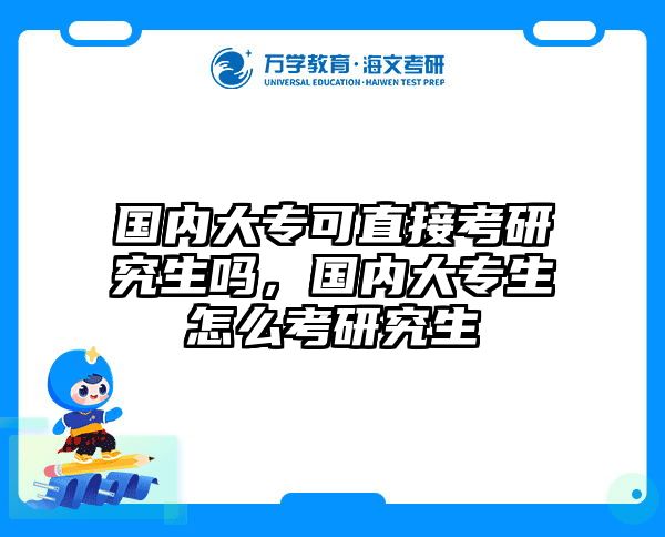 国内大专可直接考研究生吗，国内大专生怎么考研究生