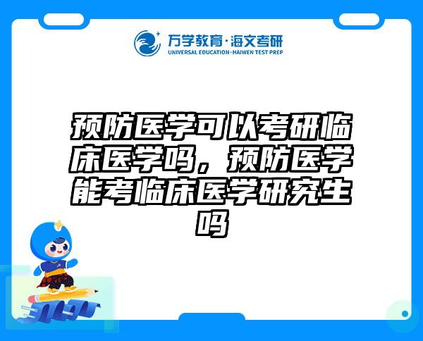 预防医学可以考研临床医学吗，预防医学能考临床医学研究生吗