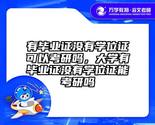 有毕业证没有学位证可以考研吗，大学有毕业证没有学位证能考研吗