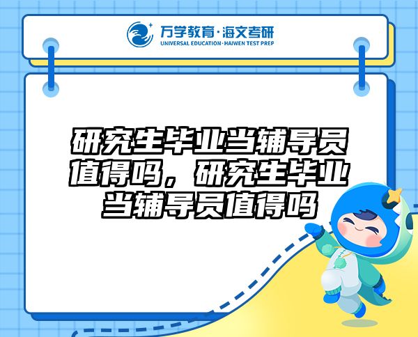 研究生毕业当辅导员值得吗，研究生毕业当辅导员值得吗