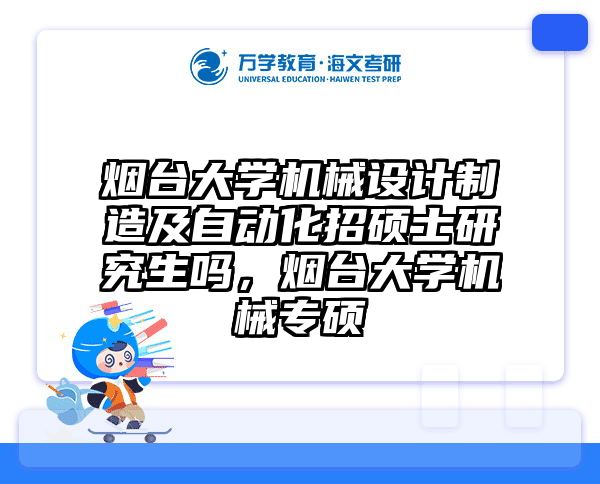 烟台大学机械设计制造及自动化招硕士研究生吗，烟台大学机械专硕