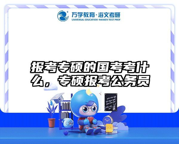 报考专硕的国考考什么，专硕报考公务员