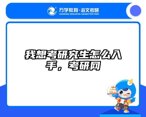 我想考研究生怎么入手，考研网