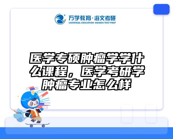 医学专硕肿瘤学学什么课程，医学考研学肿瘤专业怎么样