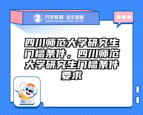 四川师范大学研究生门槛条件，四川师范大学研究生门槛条件要求