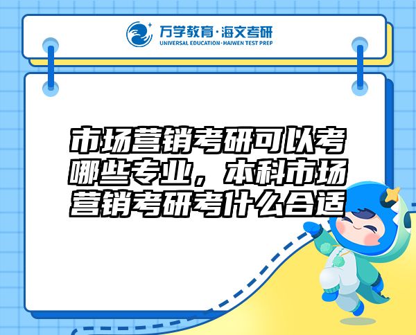 市场营销考研可以考哪些专业，本科市场营销考研考什么合适