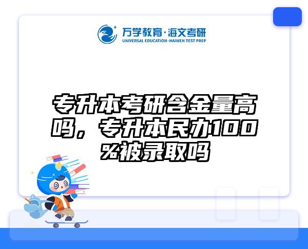 专升本考研含金量高吗，专升本民办100%被录取吗