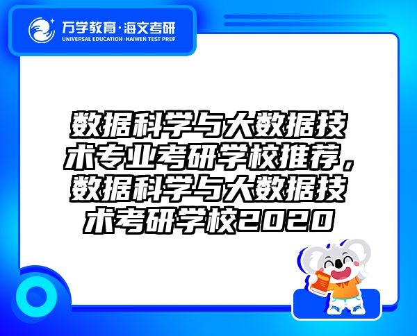 数据科学与大数据技术专业考研学校推荐，数据科学与大数据技术考研学校2020