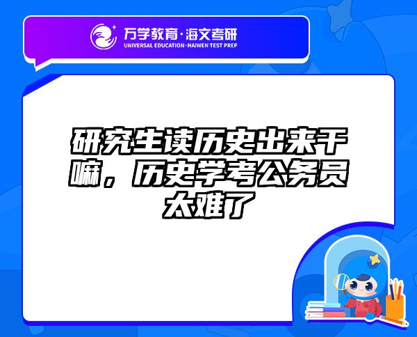 研究生读历史出来干嘛，历史学考公务员太难了