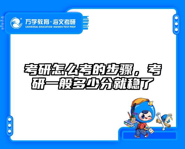 考研怎么考的步骤，考研一般多少分就稳了