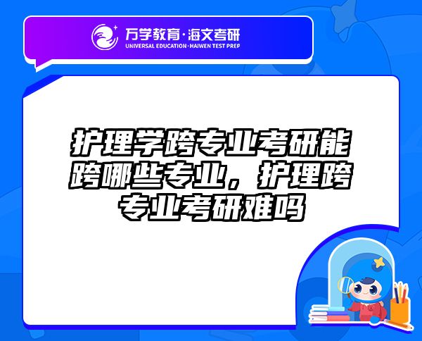 护理学跨专业考研能跨哪些专业，护理跨专业考研难吗
