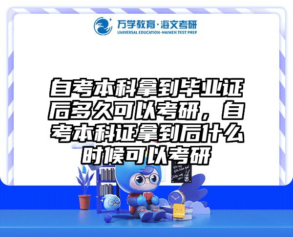 自考本科拿到毕业证后多久可以考研，自考本科证拿到后什么时候可以考研