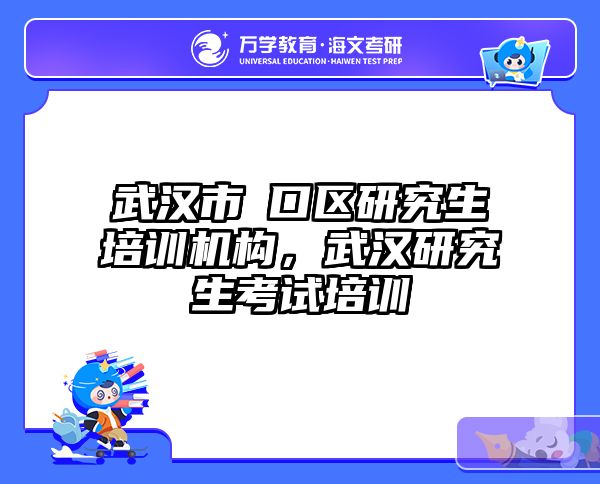 武汉市硚口区研究生培训机构,武汉研究生考试培训