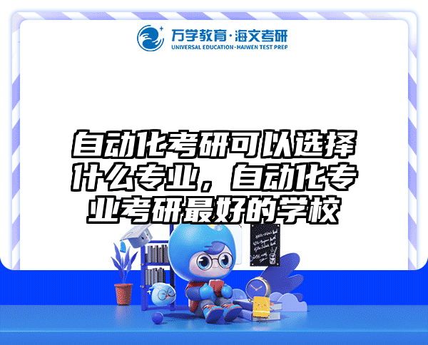 自动化考研可以选择什么专业，自动化专业考研最好的学校