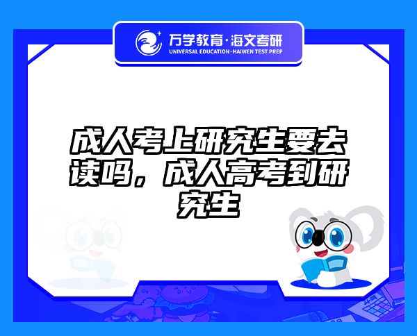 成人考上研究生要去读吗，成人高考到研究生