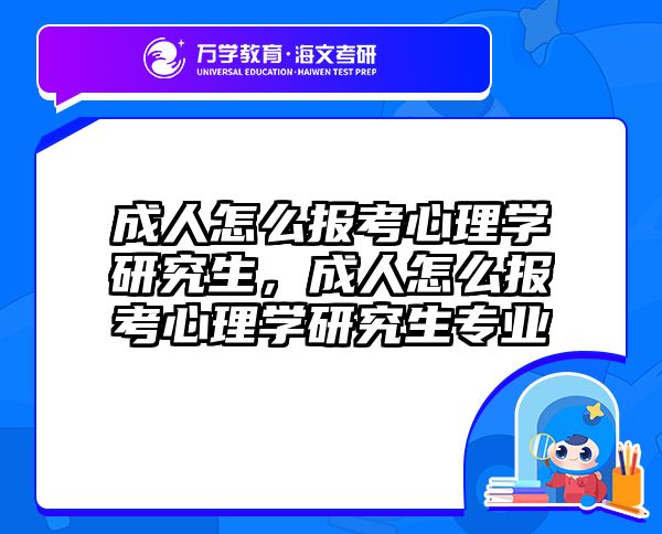 成人怎么报考心理学研究生，成人怎么报考心理学研究生专业