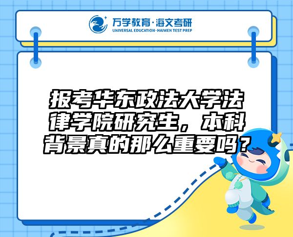报考华东政法大学法律学院研究生，本科背景真的那么重要吗？