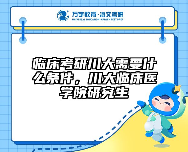 临床考研川大需要什么条件，川大临床医学院研究生