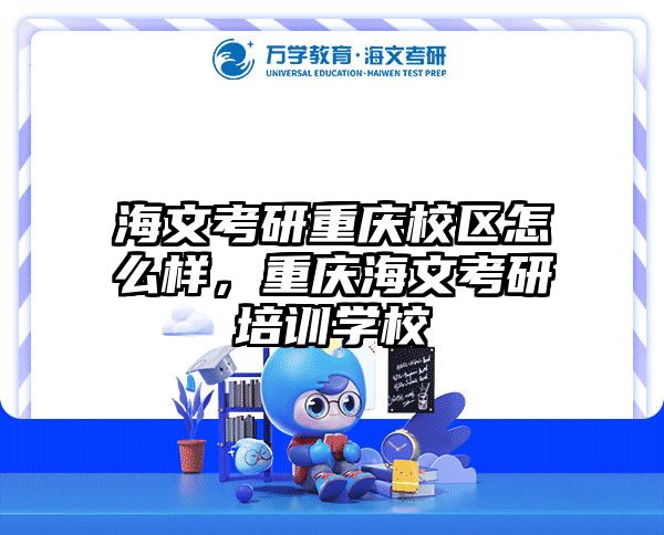 海文考研重庆校区怎么样,重庆海文考研培训学校