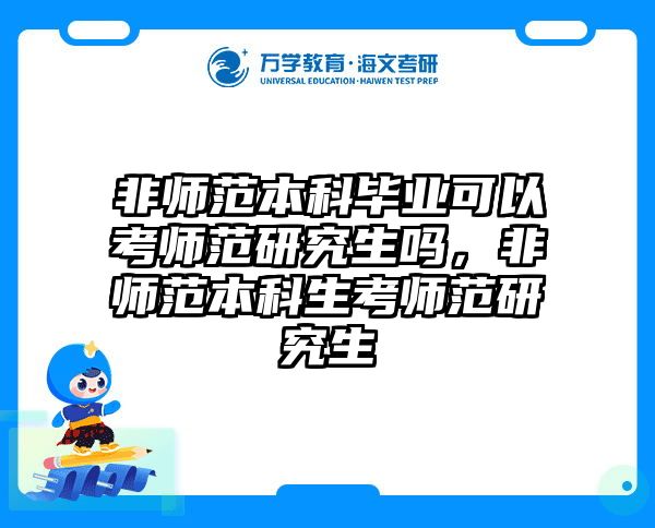 非师范本科毕业可以考师范研究生吗,非师范本科生考师范研究生