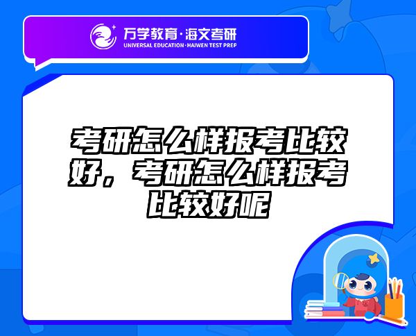 考研怎么样报考比较好，考研怎么样报考比较好呢