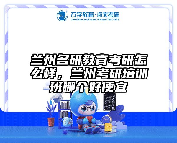 兰州名研教育考研怎么样,兰州考研培训班哪个好便宜