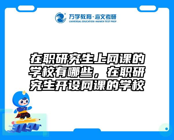 在职研究生上网课的学校有哪些，在职研究生开设网课的学校