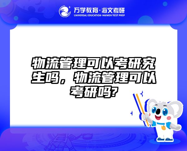 物流管理可以考研究生吗，物流管理可以考研吗?