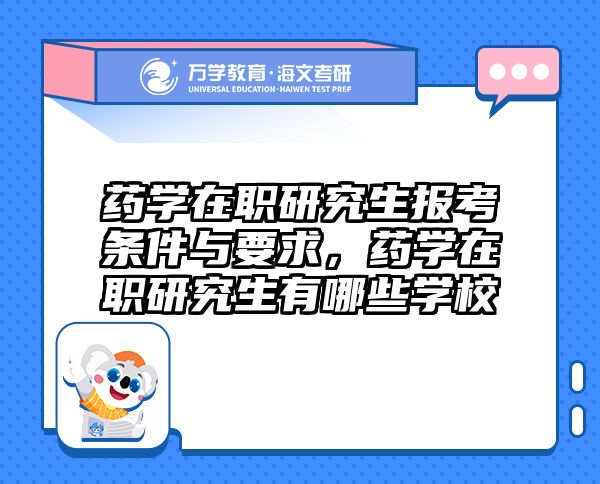 药学在职研究生报考条件与要求,药学在职研究生有哪些学校