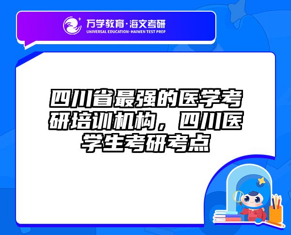 四川省最强的医学考研培训机构，四川医学生考研考点