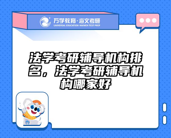 法学考研辅导机构排名，法学考研辅导机构哪家好